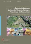 Ökologische Sanierung bestehender Wasserkraftanlagen: Finanzierung der Massnahmen Ökologische Sanierung bestehender Wasserkraftanlagen: Finanzierung der Massnahmen